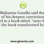 Mahatma Gandhi said that some of his deepest convictions were reflected in a book titled, “unto this last’’ and the book transformed his life