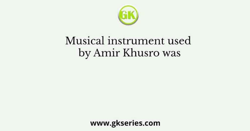 Musical instrument used by Amir Khusro was
