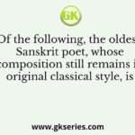 Of the following, the oldest Sanskrit poet, whose composition still remains in original classical style, is