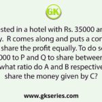 P and Q invested in a hotel with Rs. 35000 and Rs. 25000 respectively. R comes along and puts a condition that each must share the profit equally. To do so, he gives Rs. 400000 to P and Q to share between them. In what ratio do A and B respectively share the money given by C?