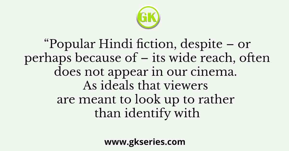 “Popular Hindi fiction, despite – or perhaps because of – its wide reach, often does not appear in our cinema. As ideals that viewers are meant to look up to rather than identify with
