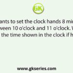 Ramesh wants to set the clock hands 8 minutes apart between 10 o'clock and 11 o'clock. What would be the time shown in the clock if he does so?