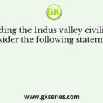Regarding the Indus valley civilization, consider the following statements ?