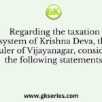 Regarding the taxation system of Krishna Deva, the ruler of Vijayanagar, consider the following statements