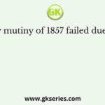 Sepoy mutiny of 1857 failed due to the