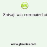 Shivaji was coronated at