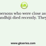 Some persons who were close associates of Gandhiji died recently. They were