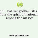 Statement I : Bal Gangadhar Tilak sought to diffuse the spirit of nationalism among the masses