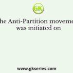 The Anti-Partition movement was initiated on