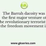 The Barrah dacoity was the first major venture of the revolutionary terrorist of the freedom movement in