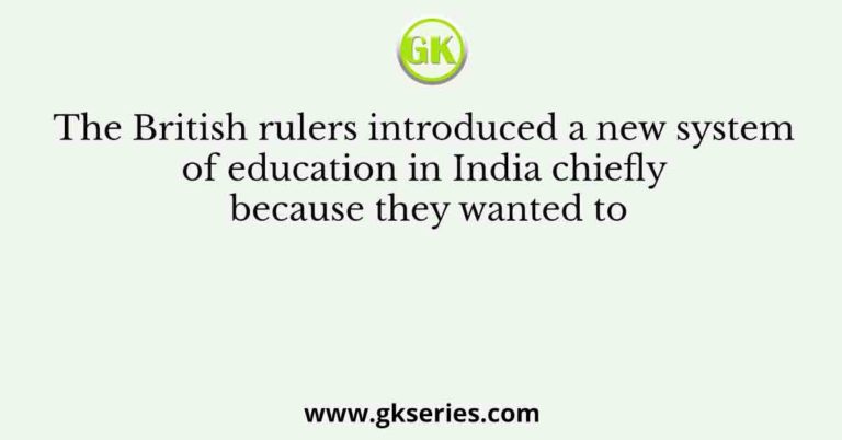 The British rulers introduced a new system of education in India ...