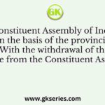The Constituent Assembly of India was choosen on the basis of the provincial elections of 1946. With the withdrawal of the Muslim League from the Constituent Assembly