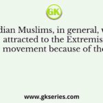 The Indian Muslims, in general, were not attracted to the Extremist movement because of the