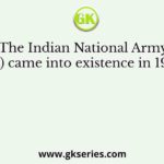 The Indian National Army (INA) came into existence in 1943 in