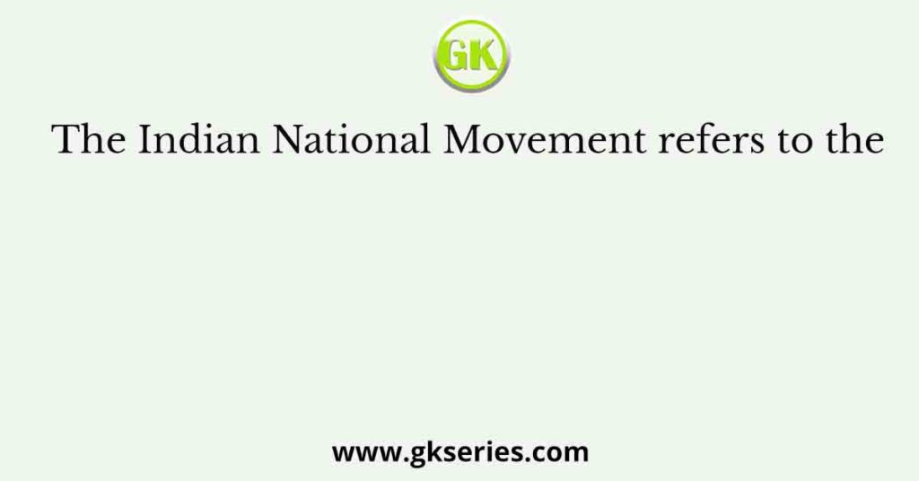 The Indian National Movement refers to the