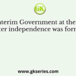 The Interim Government at the Centre after independence was formed