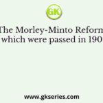 The Morley-Minto Reforms which were passed in 1909