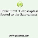 The Prakrit text “Gathasaptasati” is attributed to the Satavahana king
