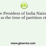 The President of India National Congress as the time of partition of India was