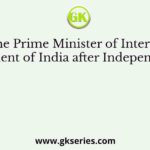 The Prime Minister of Interim Government of India after Independence was
