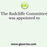 The Radcliffe Committee was appointed to