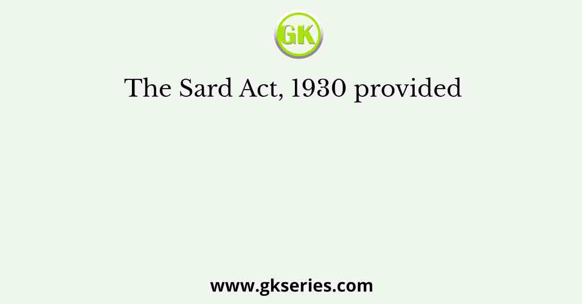 The Sard Act, 1930 provided
