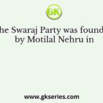 The Swaraj Party was founded by Motilal Nehru in