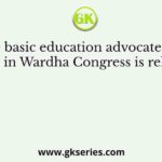 The basic education advocated by Gandhiji in Wardha Congress is related with