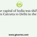 The capital of India was shifted from Calcutta to Delhi in the year