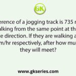 The circumference of a jogging track is 735 m. Peter and Tom start walking from the same point at the same time in opposite direction. If they are walking at 6 km/hr and 8 km/hr respectively, after how much time they will meet?
