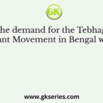 The demand for the Tebhaga Peasant Movement in Bengal was for