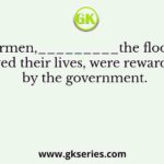 The fishermen,_________the flood victims owed their lives, were rewarded by the government.