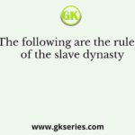 The following are the rulers of the slave dynasty