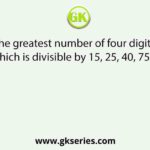 The greatest number of four digits which is divisible by 15, 25, 40, 75 is
