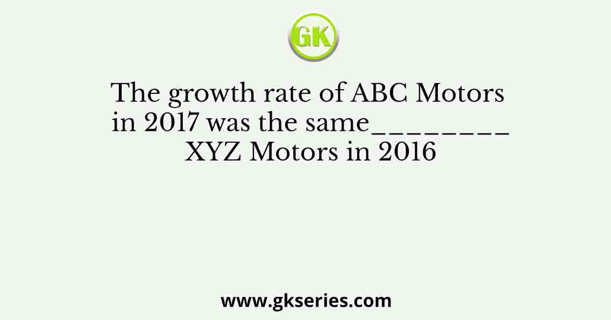 The growth rate of ABC Motors in 2017 was the same________XYZ Motors in 2016