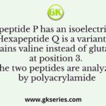 The hexapeptide P has an isoelectric point (pI) of 6.9. Hexapeptide Q is a variant of P that contains valine instead of glutamate at position 3. The two peptides are analyzed by polyacrylamide