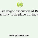 The last major extension of British Indian Territory took place during the time of