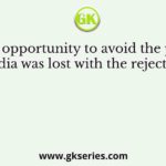 The last opportunity to avoid the partition of India was lost with the rejection of