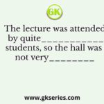 The lecture was attended by quite___________students, so the hall was not very________
