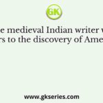The medieval Indian writer who refers to the discovery of America is