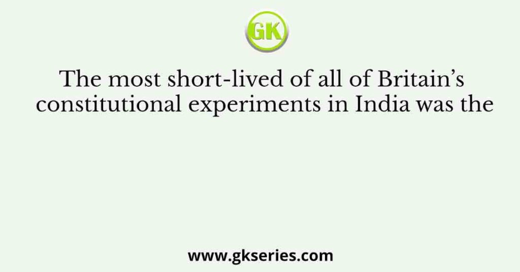 The most short-lived of all of Britain’s constitutional experiments in India was the