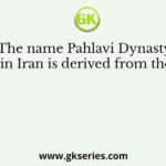 The name Pahlavi Dynasty in Iran is derived from the