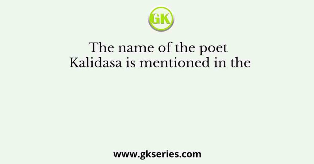 The name of the poet Kalidasa is mentioned in the