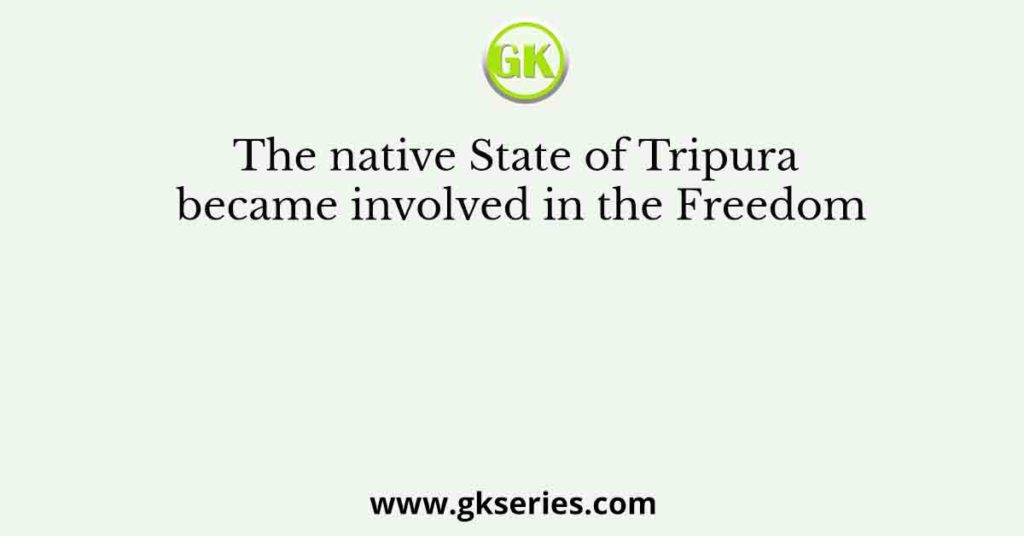 The native State of Tripura became involved in the Freedom
