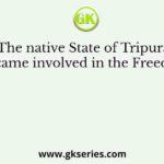 The native State of Tripura became involved in the Freedom