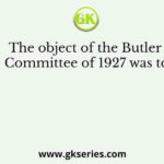 The object of the Butler Committee of 1927 was to
