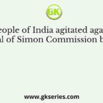 The people of India agitated against the arrival of Simon Commission because
