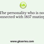 The personality who is not connected with 1857 mutiny is