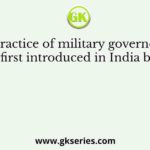 The practice of military governorship was first introduced in India by the