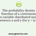 The probability density function of a continuous random variable distributed uniformly between x and y (for y > x) is